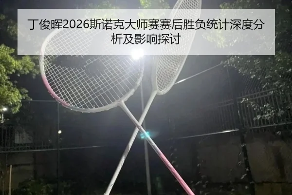 ding-jun-hui-si-nuo-ke-da-shi-sai-sai-hou-sheng-fu-tong-ji-shen-du-fen-xi-ji-ying-xiang-tan-tao-2-695.jpg